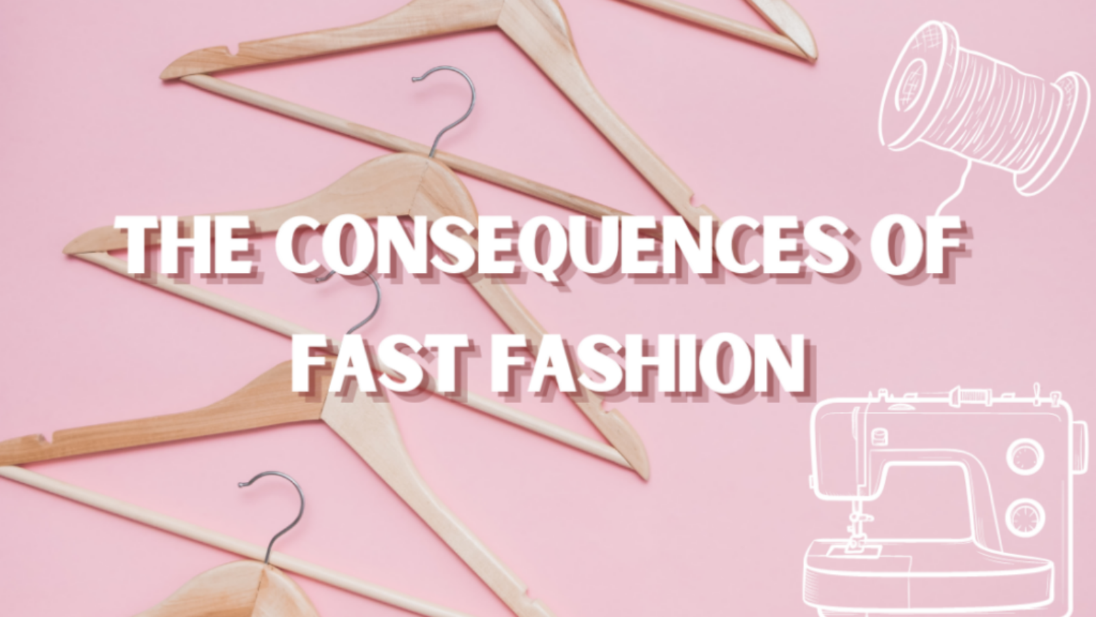 Blog header reading, 'The Consequences of Fast Fashion' over a pink background with clothes hangers and sewing machine
